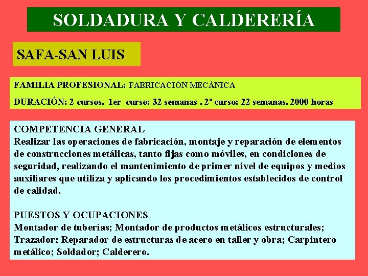 SOLDADURA Y CALDERERÍA SAFA-SAN LUIS FAMILIA PROFESIONAL: FABRICACIÓN MECÁNICA DURACIÓN: 2 cursos. 1 er