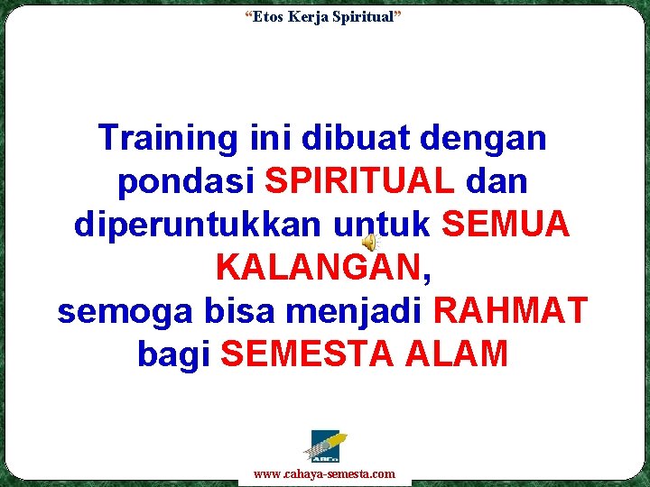 “Etos Kerja Spiritual” Training ini dibuat dengan pondasi SPIRITUAL dan diperuntukkan untuk SEMUA KALANGAN,
