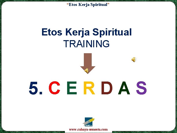 “Etos Kerja Spiritual” Etos Kerja Spiritual TRAINING 5. C E R D A S