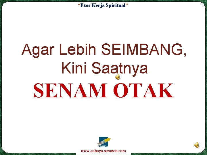 “Etos Kerja Spiritual” Agar Lebih SEIMBANG, Kini Saatnya SENAM OTAK www. cahaya-semesta. com 