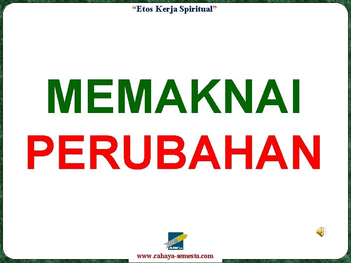 “Etos Kerja Spiritual” MEMAKNAI PERUBAHAN www. cahaya-semesta. com 