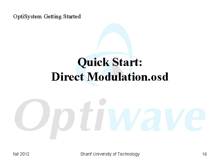 Opti. System Getting Started Quick Start: Direct Modulation. osd fall 2012 Sharif University of