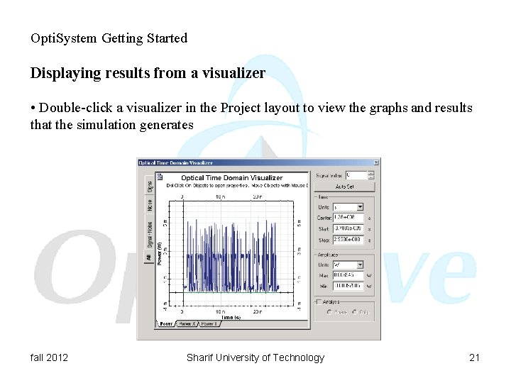 Opti. System Getting Started Displaying results from a visualizer • Double-click a visualizer in