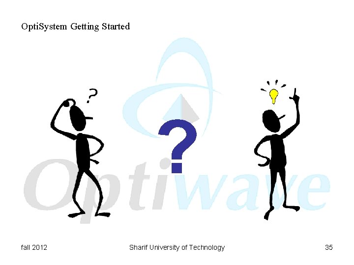 Opti. System Getting Started ? fall 2012 Sharif University of Technology 35 