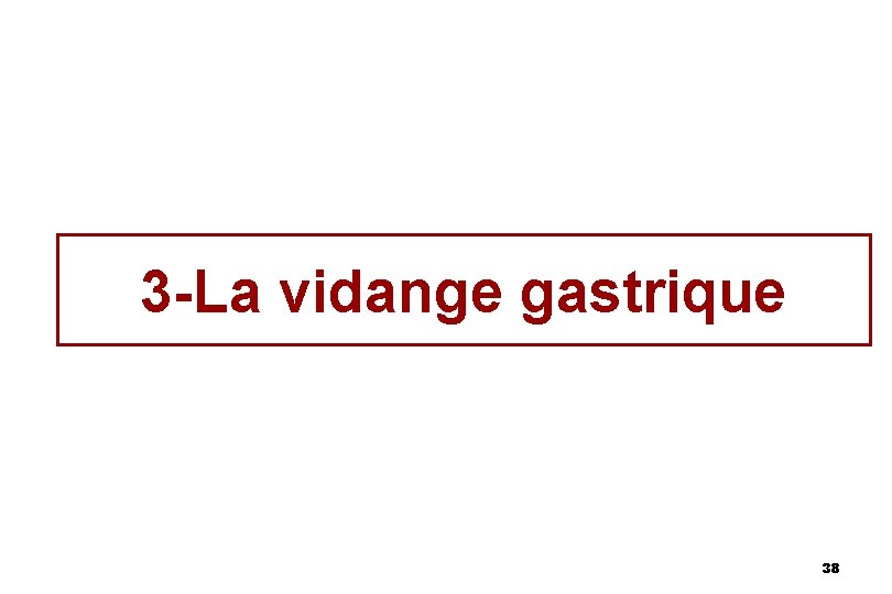 3 -La vidange gastrique 38 