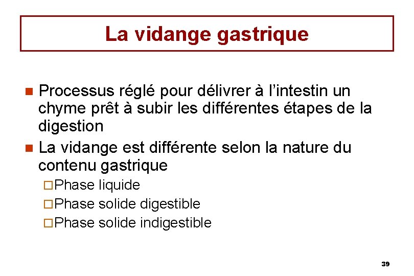 La vidange gastrique Processus réglé pour délivrer à l’intestin un chyme prêt à subir