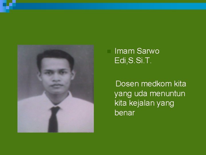 n Imam Sarwo Edi, S. Si. T. Dosen medkom kita yang uda menuntun kita