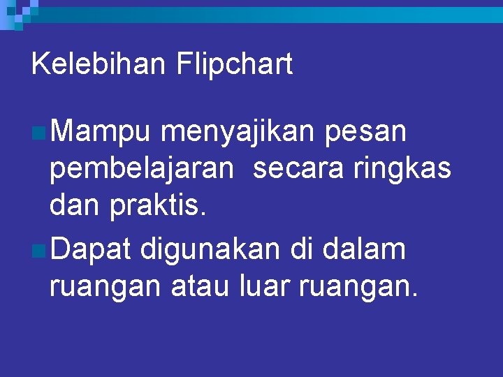 Kelebihan Flipchart n Mampu menyajikan pesan pembelajaran secara ringkas dan praktis. n Dapat digunakan