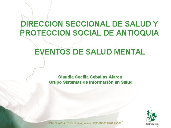 DIRECCION SECCIONAL DE SALUD Y PROTECCION SOCIAL DE ANTIOQUIA EVENTOS DE SALUD MENTAL Claudia