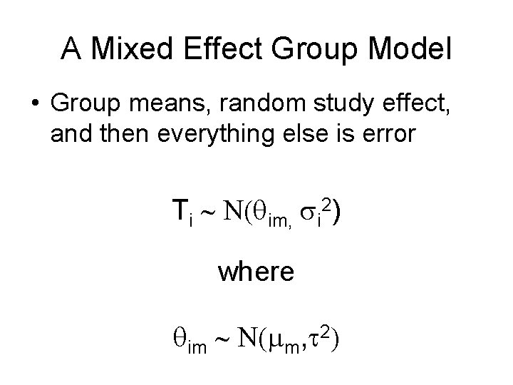 A Mixed Effect Group Model • Group means, random study effect, and then everything