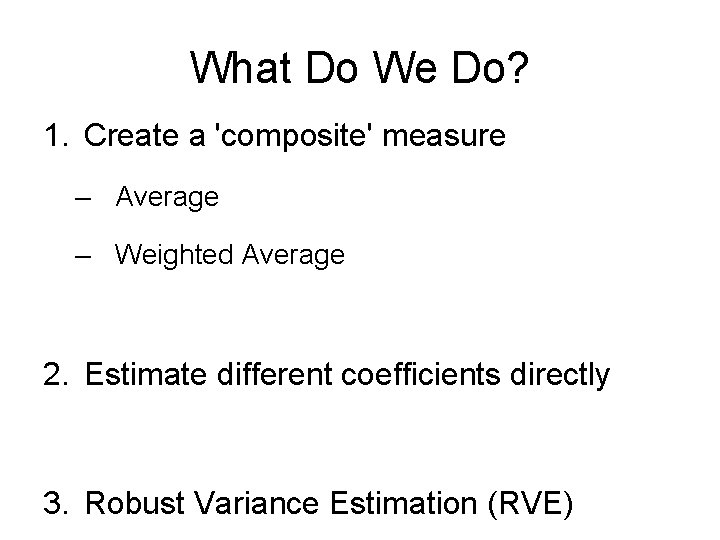 What Do We Do? 1. Create a 'composite' measure – Average – Weighted Average