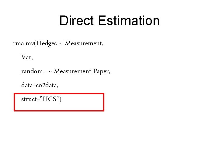 Direct Estimation rma. mv(Hedges ~ Measurement, Var, random =~ Measurement|Paper, data=co 2 data, struct="HCS")