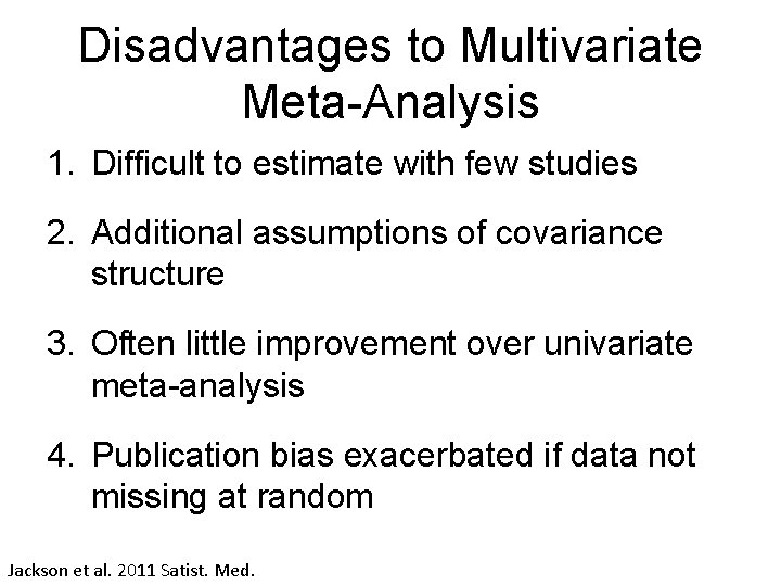 Disadvantages to Multivariate Meta-Analysis 1. Difficult to estimate with few studies 2. Additional assumptions
