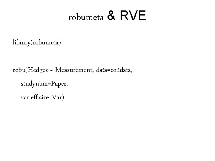 robumeta & RVE library(robumeta) robu(Hedges ~ Measurement, data=co 2 data, studynum=Paper, var. eff. size=Var)