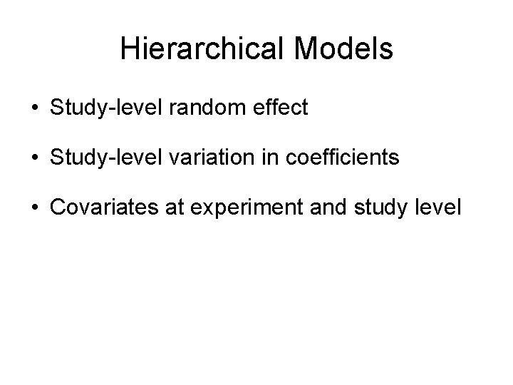 Hierarchical Models • Study-level random effect • Study-level variation in coefficients • Covariates at