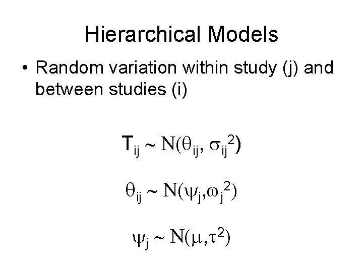 Hierarchical Models • Random variation within study (j) and between studies (i) Tij ~