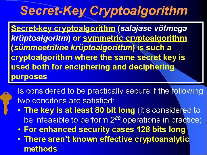 Secret-Key Cryptoalgorithm Secret-key cryptoalgorithm (salajase võtmega krüptoalgoritm) or symmetric cryptoalgorithm (sümmeetriline krüptoalgorithm) is such