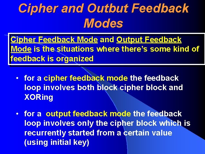 Cipher and Outbut Feedback Modes Cipher Feedback Mode and Output Feedback Mode is the