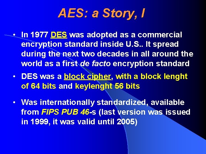 AES: a Story, I • In 1977 DES was adopted as a commercial encryption