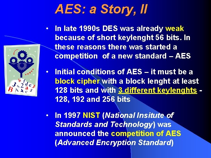 AES: a Story, II • In late 1990 s DES was already weak because