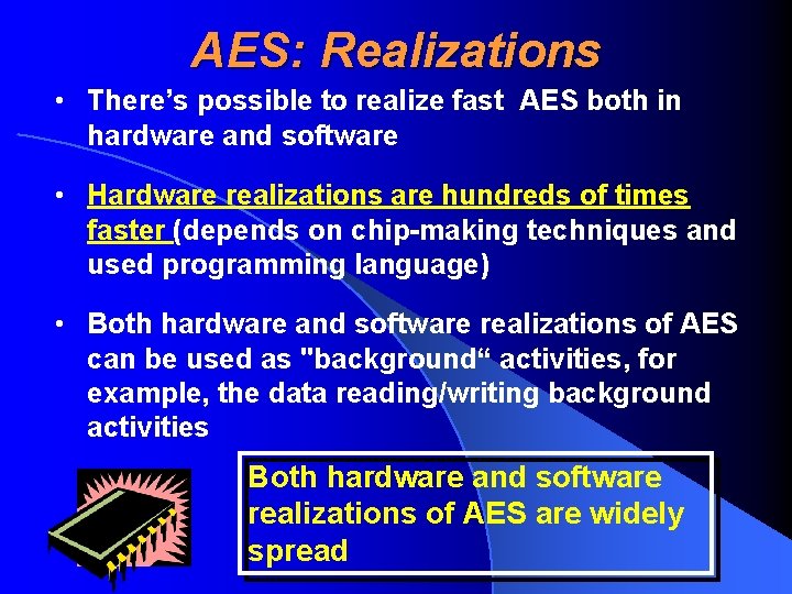 AES: Realizations • There’s possible to realize fast AES both in hardware and software