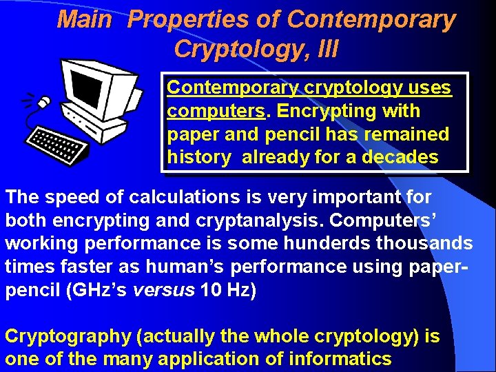 Main Properties of Contemporary Cryptology, III Contemporary cryptology uses computers. Encrypting with paper and