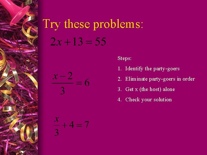 Try these problems: Steps: 1. Identify the party-goers 2. Eliminate party-goers in order 3.