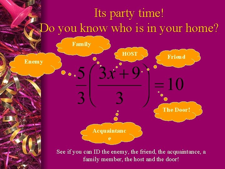 Its party time! Do you know who is in your home? Family HOST Enemy