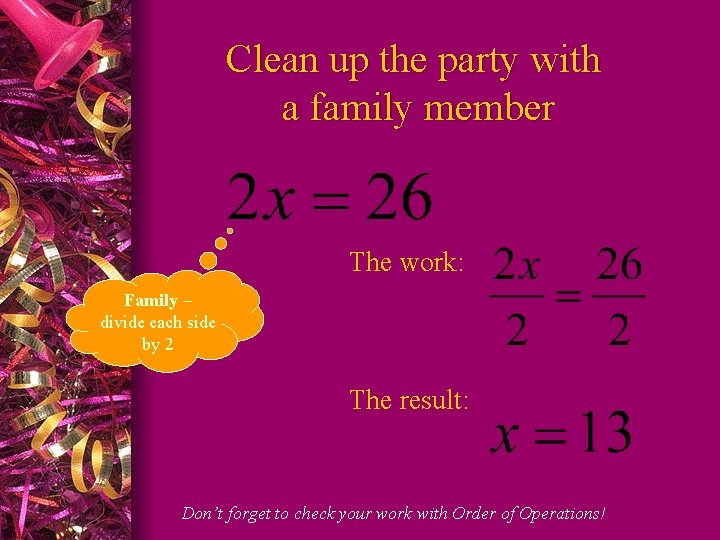 Clean up the party with a family member The work: Family – divide each