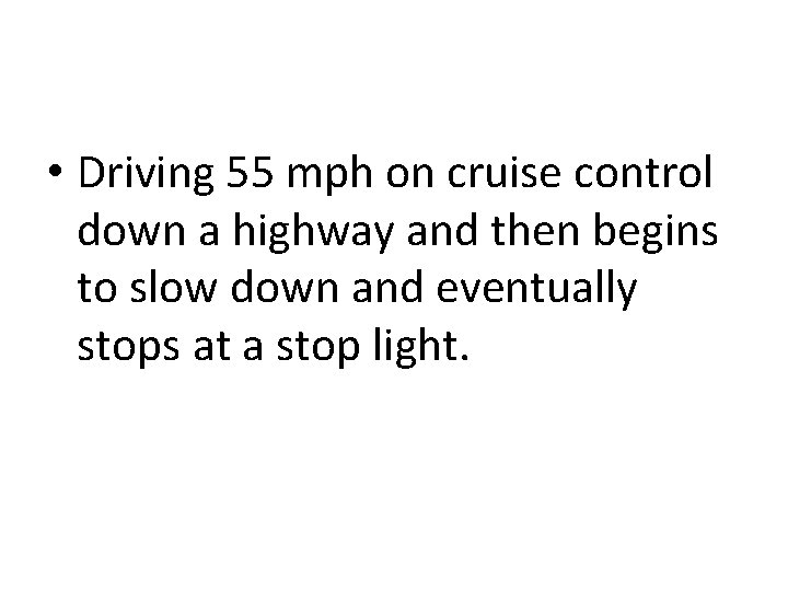  • Driving 55 mph on cruise control down a highway and then begins