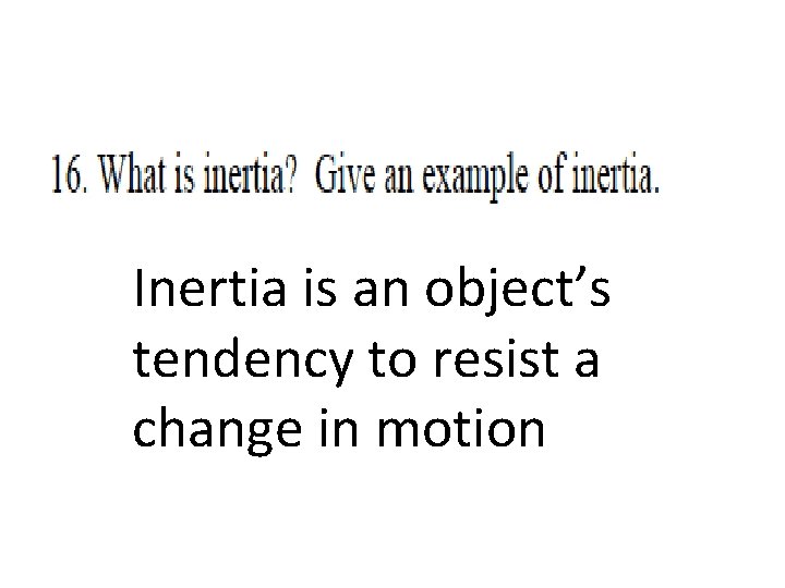 Inertia is an object’s tendency to resist a change in motion 