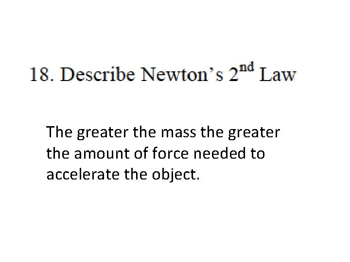 The greater the mass the greater the amount of force needed to accelerate the