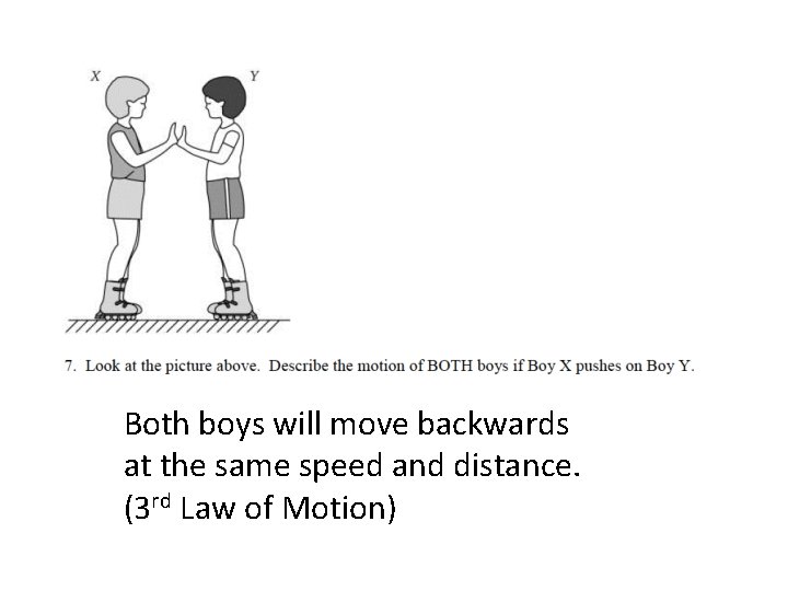 Both boys will move backwards at the same speed and distance. (3 rd Law