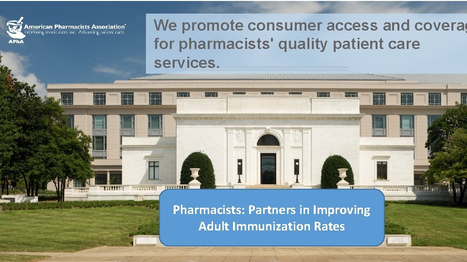 We promote consumer access and coverag for pharmacists' quality patient care services. Pharmacists: Partners