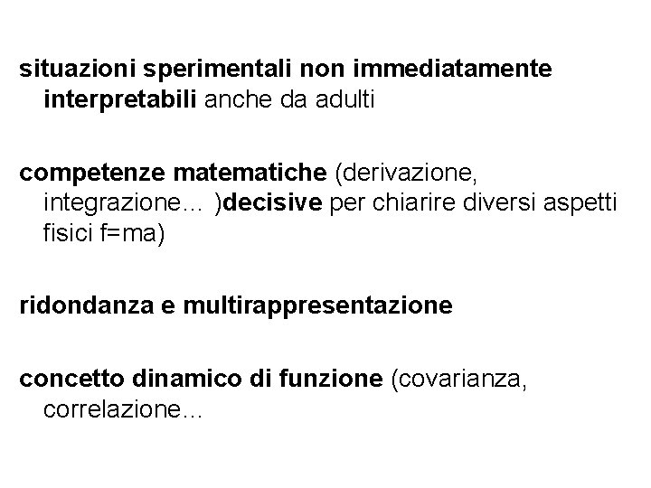 situazioni sperimentali non immediatamente interpretabili anche da adulti competenze matematiche (derivazione, integrazione… )decisive per