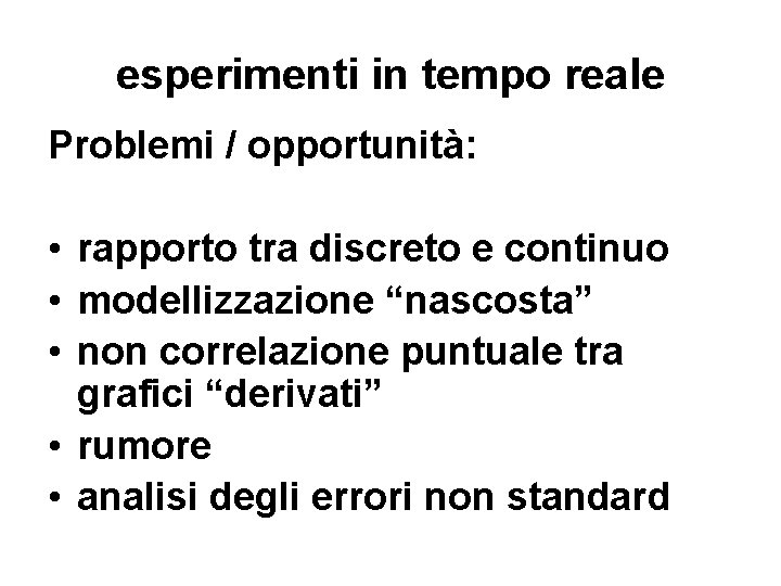 esperimenti in tempo reale Problemi / opportunità: • rapporto tra discreto e continuo •