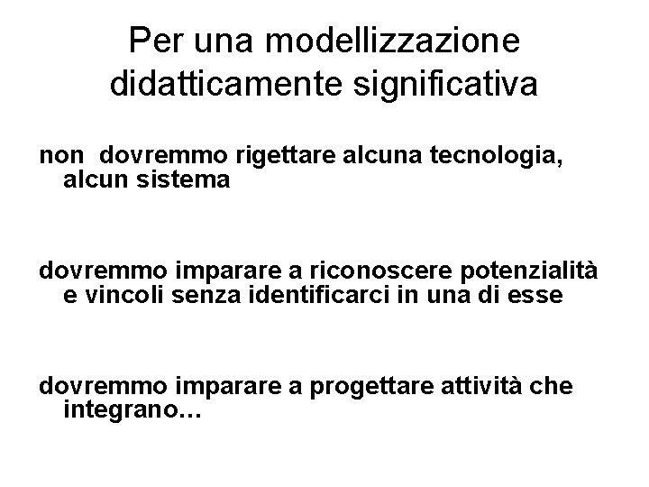 Per una modellizzazione didatticamente significativa non dovremmo rigettare alcuna tecnologia, alcun sistema dovremmo imparare