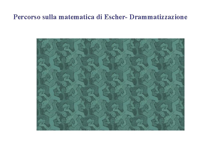 Percorso sulla matematica di Escher- Drammatizzazione 