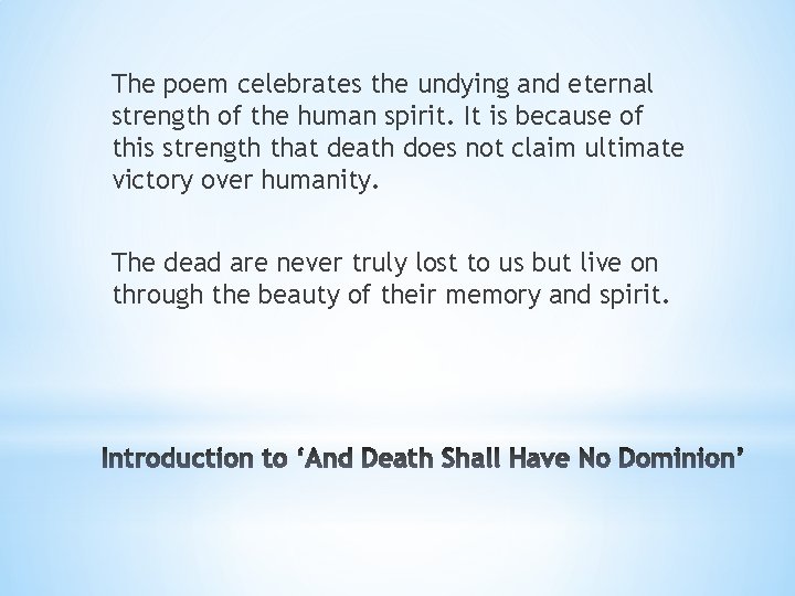 The poem celebrates the undying and eternal strength of the human spirit. It is