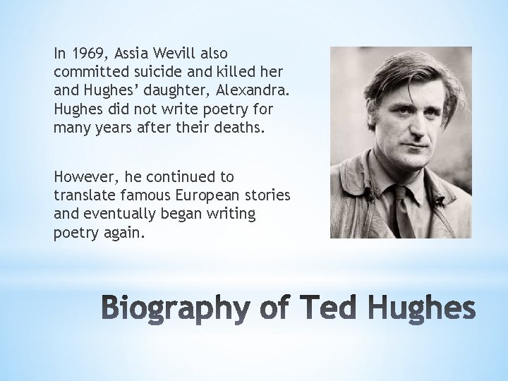 In 1969, Assia Wevill also committed suicide and killed her and Hughes’ daughter, Alexandra.