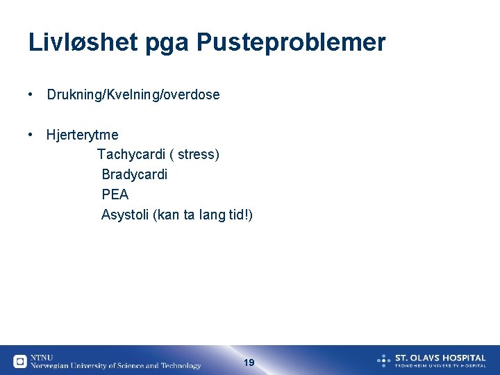 Livløshet pga Pusteproblemer • Drukning/Kvelning/overdose • Hjerterytme Tachycardi ( stress) Bradycardi PEA Asystoli (kan