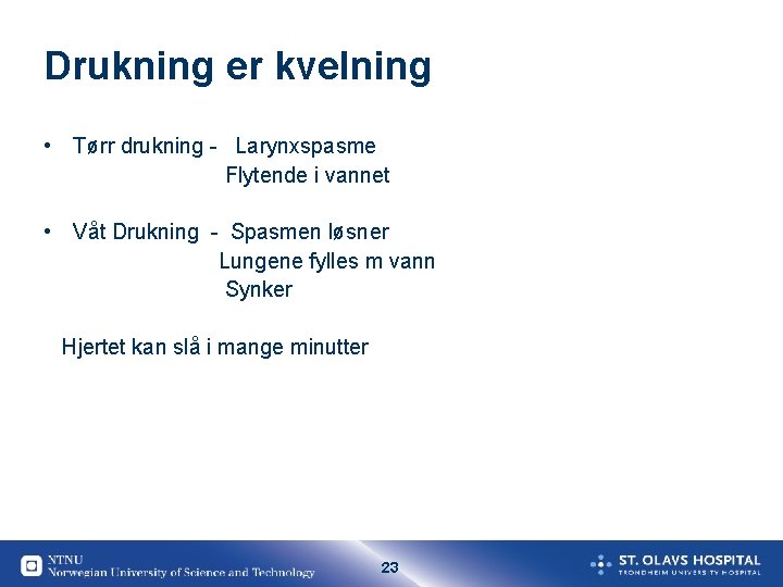 Drukning er kvelning • Tørr drukning - Larynxspasme Flytende i vannet • Våt Drukning