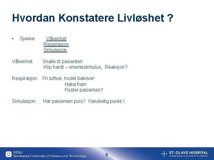 Hvordan Konstatere Livløshet ? • Sjekke: Våkenhet Respirasjon Sirkulasjon Snakk til pasienten Klip hardt