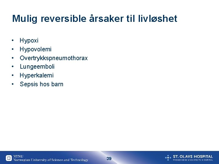 Mulig reversible årsaker til livløshet • • • Hypoxi Hypovolemi Overtrykkspneumothorax Lungeemboli Hyperkalemi Sepsis