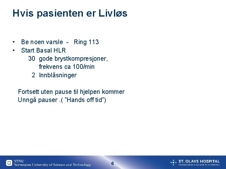 Hvis pasienten er Livløs • Be noen varsle - Ring 113 • Start Basal