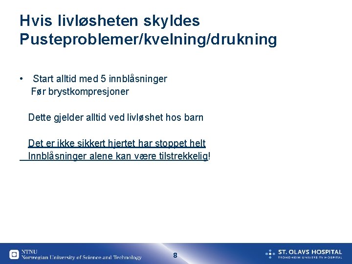 Hvis livløsheten skyldes Pusteproblemer/kvelning/drukning • Start alltid med 5 innblåsninger Før brystkompresjoner Dette gjelder