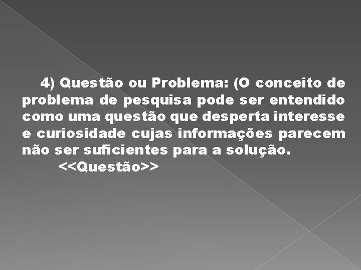 4) Questão ou Problema: (O conceito de problema de pesquisa pode ser entendido como