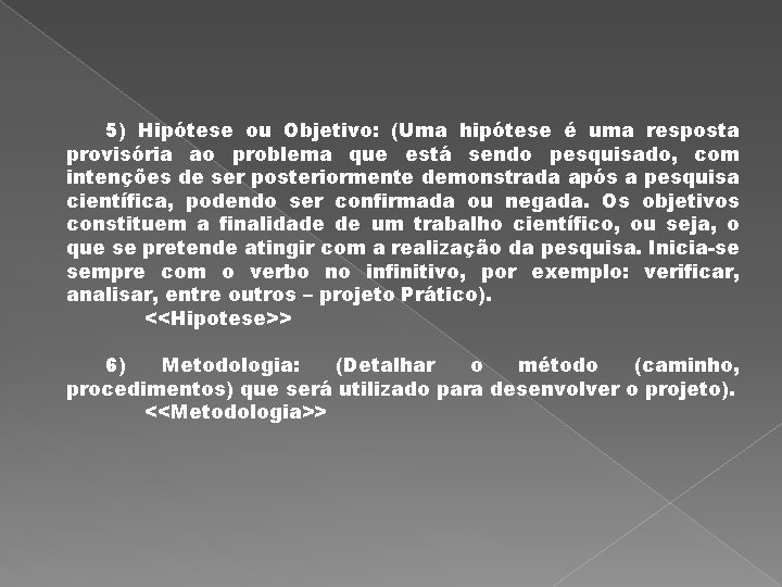 5) Hipótese ou Objetivo: (Uma hipótese é uma resposta provisória ao problema que está