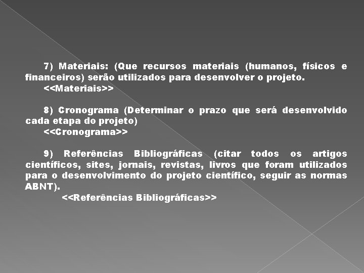 7) Materiais: (Que recursos materiais (humanos, físicos e financeiros) serão utilizados para desenvolver o