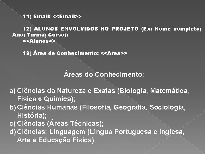 11) Email: <<Email>> 12) ALUNOS ENVOLVIDOS NO PROJETO (Ex: Nome completo; Ano; Turma; Curso):